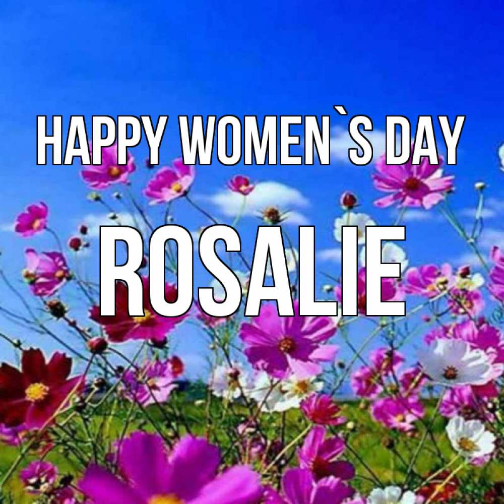 Greetings card с именем, Rosalie happy women`s day цветы Greetings with text for free download 